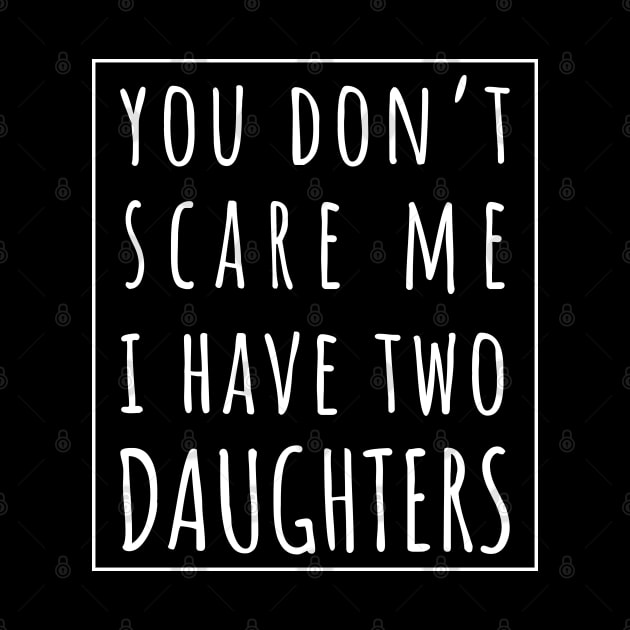 You Don't Scare Me I Have Two Daughters. | Perfect Funny Gift for Dad Mom vintage. by VanTees