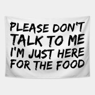 PLEASE DON'T TALK TO ME I'M JUST HERE FOR THE FOOD Tapestry