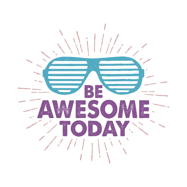 Trendy Sunglasses. Motivational Quote - Be Awesome Today by SlothAstronaut