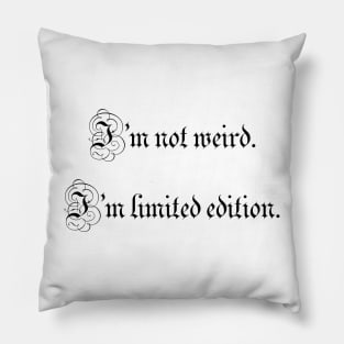 I’m not weird. I’m limited edition. Pillow