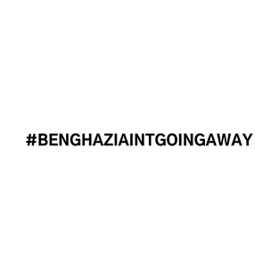 #BenghaziAintGoingAway Benghazi Ain't Going Away T-Shirt