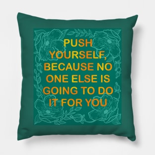 Push Yourself, Because No One Else Is Going To Do It For You Pillow