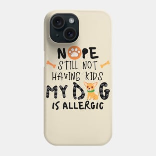 Nope Still Not Having Kids My Dog Is Allergic Phone Case