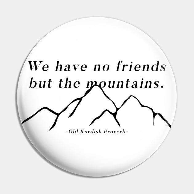 We have no friends but the mountains - Kurdish Proverb Pin by ReachNations