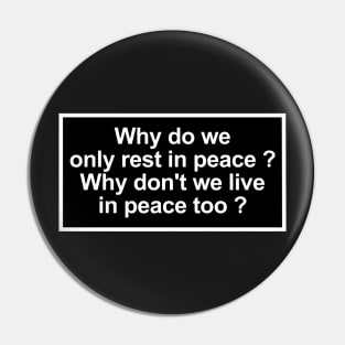 Why do we only rest in peace? Why don't we live in peace too? Pin