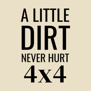 A Little Dirt Never Hurt 4x4 T-Shirt