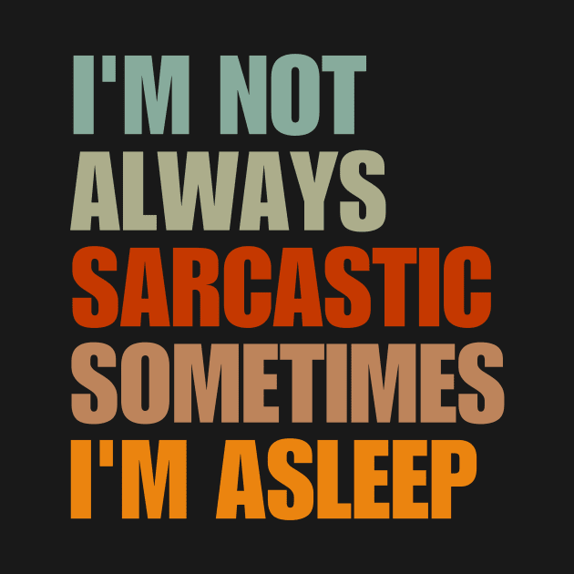 I'm Not Always Sarcastic Sometimes I'm Asleep by undrbolink