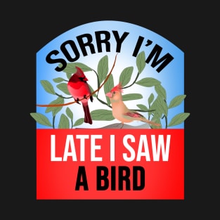 Sorry I'm Late I Saw a Bird Funny Bird Watcher saying T-Shirt