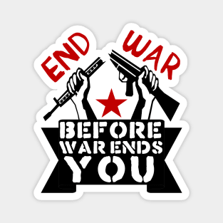 End War Before War Ends You - Anti War, Anti Imperialist, Peace Magnet