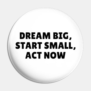 Dream Big start small ACT now Pin