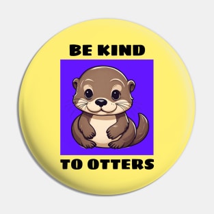 Be Kind To Otters | Otter Pun Pin