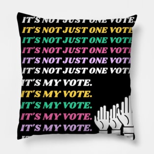 IT'S NOT JUST ONE VOTE. IT'S MY VOTE. Pillow