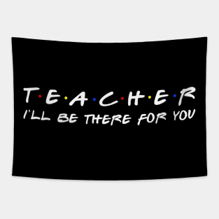 Teacher I'll Be There For You - Funny Teacher Tapestry