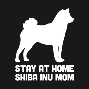 Shiba Inu - Funny Stay At Home Dog Mom T-Shirt
