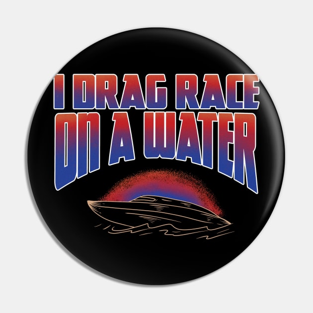 I DRAG RACE ON A WATER Pin by Tee Trends