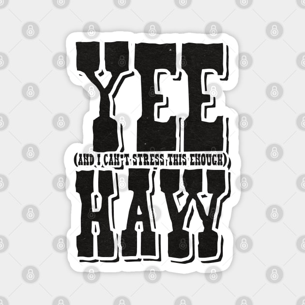 Yee (And I can't stress this enough) Haw Magnet by  TigerInSpace