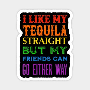 I Like My Tequila Straight But My Friends Can Go Either Way Magnet