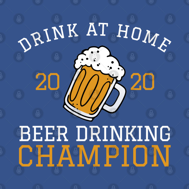 Disover 2020 Drink At Home Beer Drinking Champion Funny Beer Lover - Beer - T-Shirt