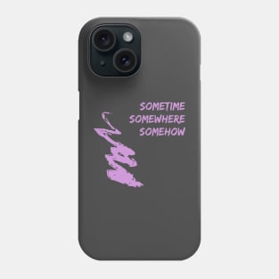 SomeTime SomeWhere SomeHow Phone Case