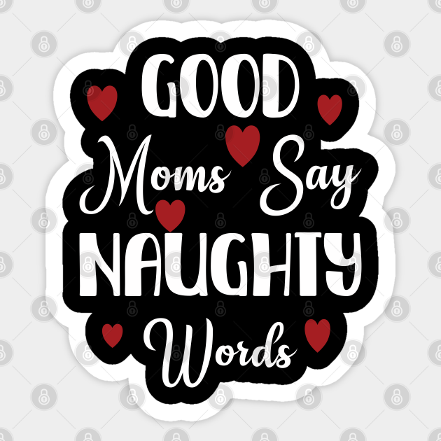 Good Moms Say Naughty Words Funny Mom - Mothers - Sticker | TeePublic Good Moms Say Naughty Words Funny Mom - Mothers - Sticker | TeePublic