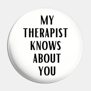 MY THERAPIST KNOWS ABOUT YOU Pin