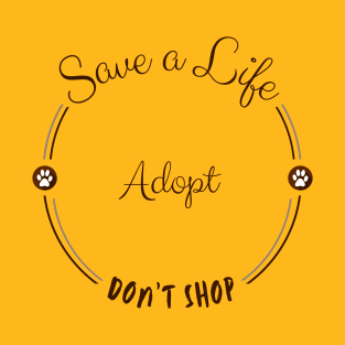 Save a Life, Adopt, Don't shop T-Shirt