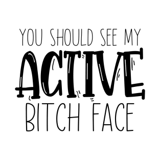 You Should See My Active Bitch Face T-Shirt