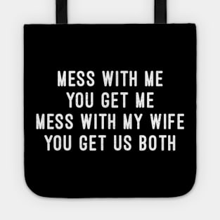 Mess with Me, You Get Me. Mess with My Wife, You Get Us Both Tote