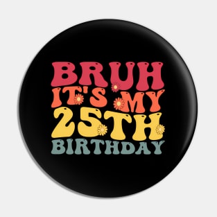 Bruh It'S My 25Th 25 Pin