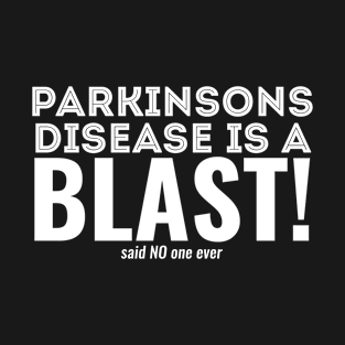 Parkinsons Disease is a BLAST! ...said NO one ever. T-Shirt