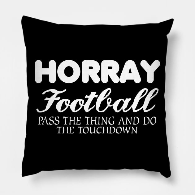 Horray Football Pass The Thing And Do The Touchdown Pillow by jerranne