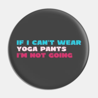 if i can't wear yoga pants i'm not going Pin