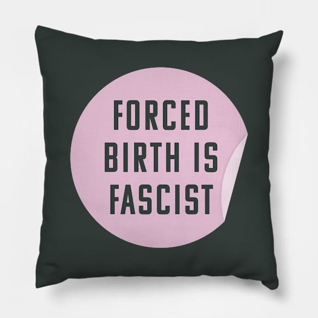 Forced Birth Is Fascist - Always Pro Abortion Pillow by Football from the Left