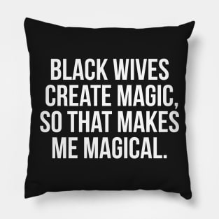 Black Wives Create Magic, So that Makes Me Magical Pillow