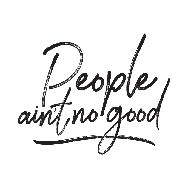 People ain&#39;t no good (request other colours) by designseventy