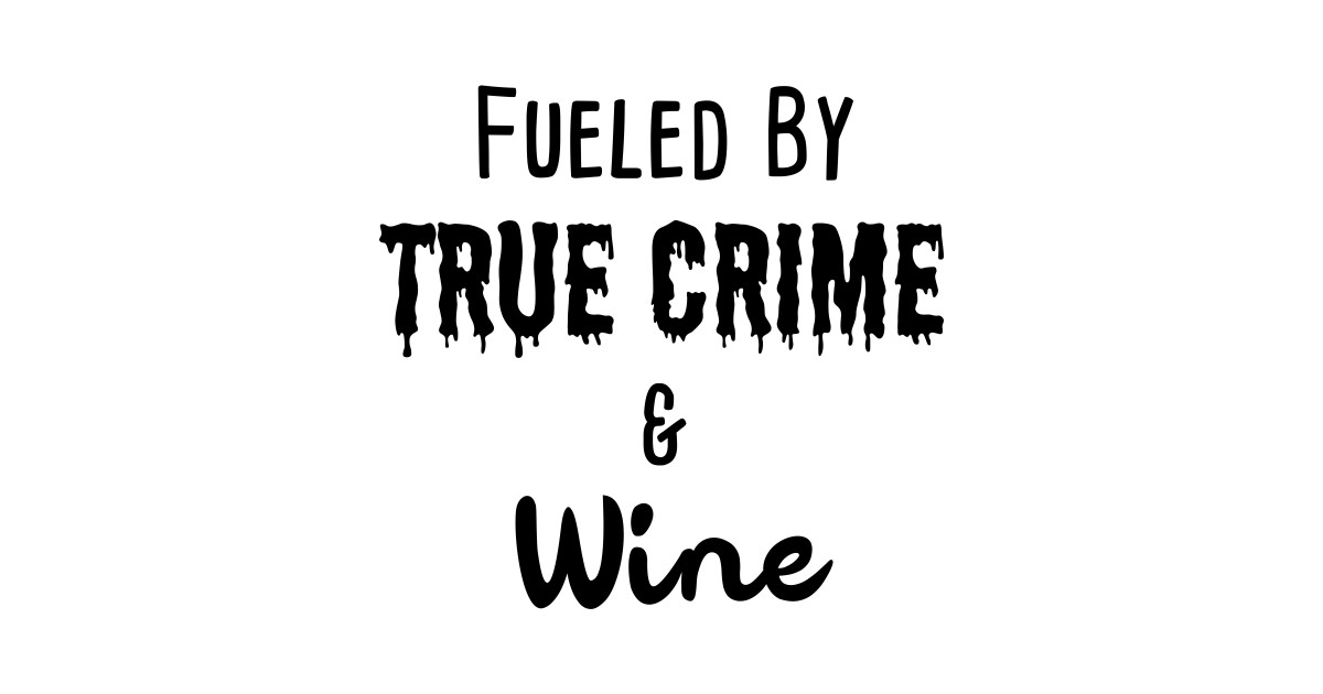 Fueled by True Crime & Wine True Crime TShirt TeePublic