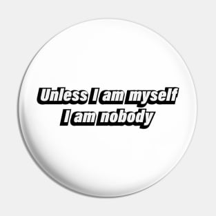 Unless I am myself, I am nobody Pin