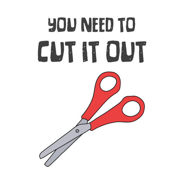 Scissors, "You Need To Cut It Out" Funny Quote by Third Wheel Tees