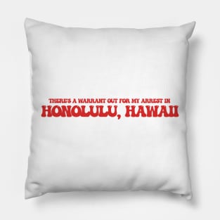 There's a warrant out for my arrest in Honolulu, Hawaii Pillow