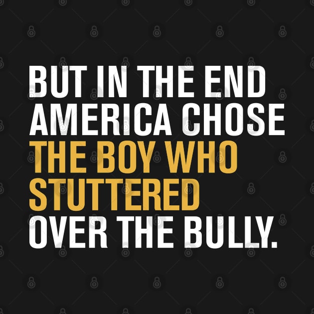 But In The End America Chose The Boy Who Stuttered Over The Bully by dznbx