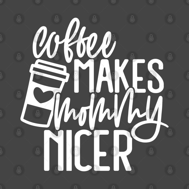 Coffee Make Mommy Nicer by kimmieshops