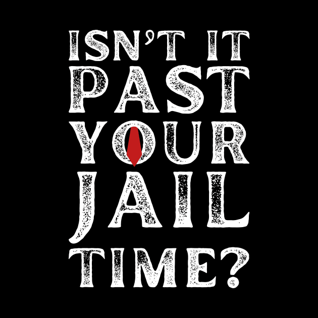 Isn’t It Past Your Jail Time Funny Saying Men by Pikalaolamotor