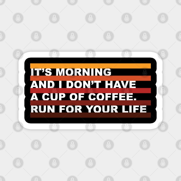 It's morning and i don't have coffee, run for your life. Funny Tee Magnet by Brash Ideas