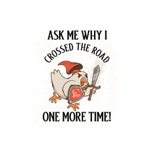 Ask Me Why I Crossed The Road One More Time! T-Shirt