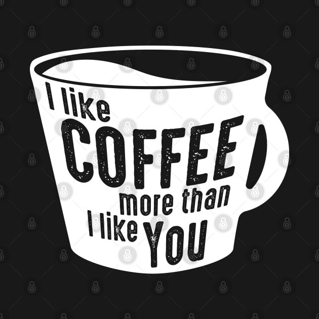 I Like Coffee More Than I Like You by geekywhiteguy