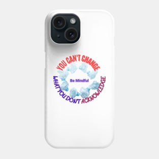 You can't change what you don't acknowledge Phone Case