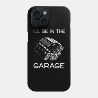 I’ll Be In The Garage, Father’s Day Gift Idea Phone Case