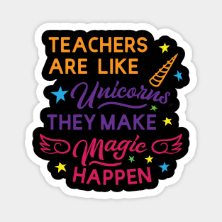Teacher are like unicorns; they make magic happen Magnet