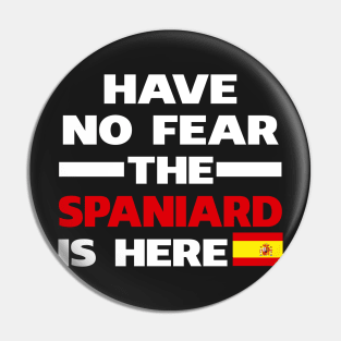 Have No Fear The Spaniard Is Here Proud Pin