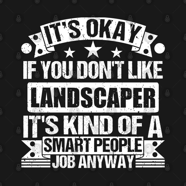 Landscaper lover It's Okay If You Don't Like Landscaper It's Kind Of A Smart People job Anyway by Benzii-shop 